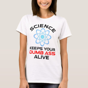 Science Keeps Your Dumb-Ass Alive T-Shirt