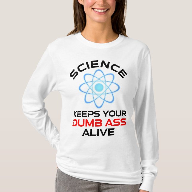 Science Keeps Your Dumb-Ass Alive T-Shirt (Front)