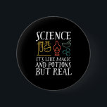 Science Like Magic and Potion Geek Nerd Scientist 6 Cm Round Badge<br><div class="desc">Science. It’s Like Magic and Potion But Real. Inspirational science design for those who believe in scientific proof, lab experiment and research. Cool motivational merchandise for science teacher, scientist and students. Perfect for science geek, nerd, high school teacher and student who love biology, physics and chemistry. Great Christmas gift and...</div>