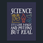 Science Like Magic and Potion Geek Nerd Scientist Poster<br><div class="desc">Science. It’s Like Magic and Potion But Real. Inspirational science design for those who believe in scientific proof, lab experiment and research. Cool motivational merchandise for science teacher, scientist and students. Perfect for science geek, nerd, high school teacher and student who love biology, physics and chemistry. Great Christmas gift and...</div>