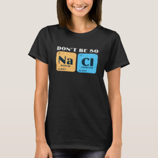 Science Nerd Don't Be So Salty  Sodium Chlorine Ch T-Shirt