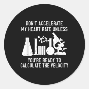 Science Physics Dont Accelerate My Heart Rate Classic Round Sticker