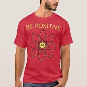Science Positive Thinking Be Positive T-Shirt