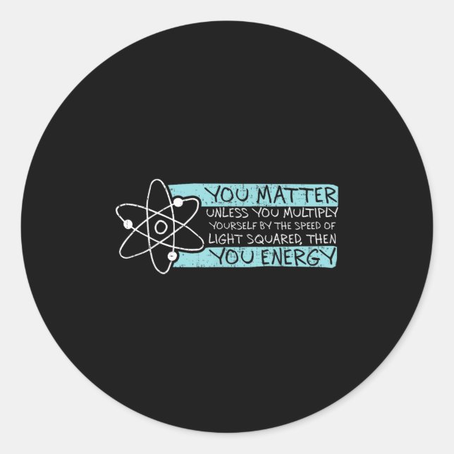 Science Quote Gift, You , You Energy  Classic Round Sticker (Front)
