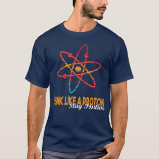 Science Quoteshink Like a Proton Stay Positive vin T-Shirt
