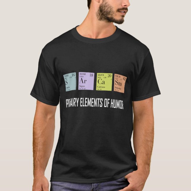 Science Sarcasm Primary Element Of Humour Funny T-Shirt (Front)