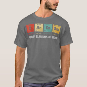 Science Sarcasm Primary Elements Of Humour Chemist T-Shirt