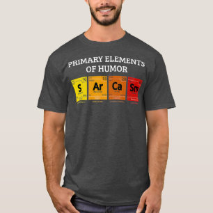 Science   Sarcasm  Primary Elements of Humour T-Shirt