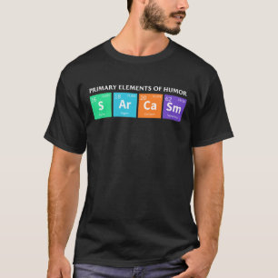 Science Sarcasm Primary Elements of Humour T-Shirt