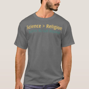 Science Sarcastic Atheist Science is Greater Than T-Shirt