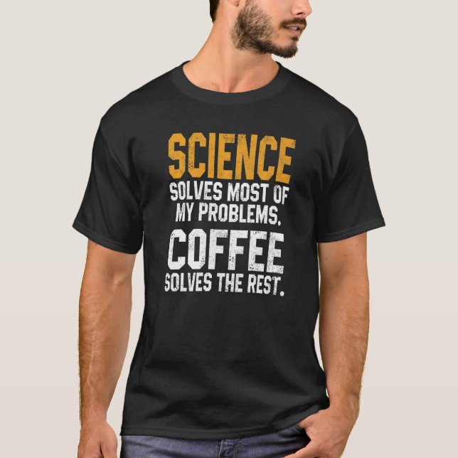 Science Solves My Problems Coffee  Astronomy Biolo T-Shirt (Front)