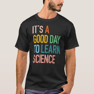 Science Student Gifts Its A Good Day To Learn Scie T-Shirt