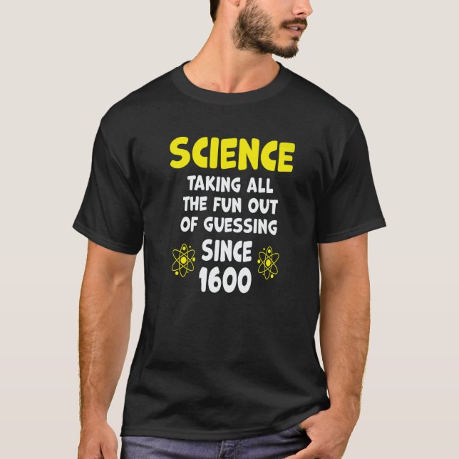 Science Taking All The Fun Out Of Guessing Since 1 T-Shirt (Front)
