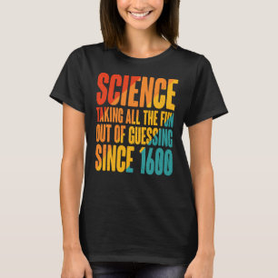 Science Taking All The Fun Out Of Guessing Since 1 T-Shirt