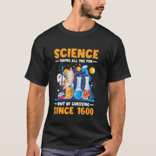 Science, Taking All The Fun Out Of Guessing Since  T-Shirt