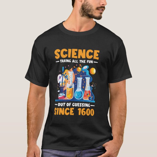 Science, Taking All The Fun Out Of Guessing Since  T-Shirt (Front)