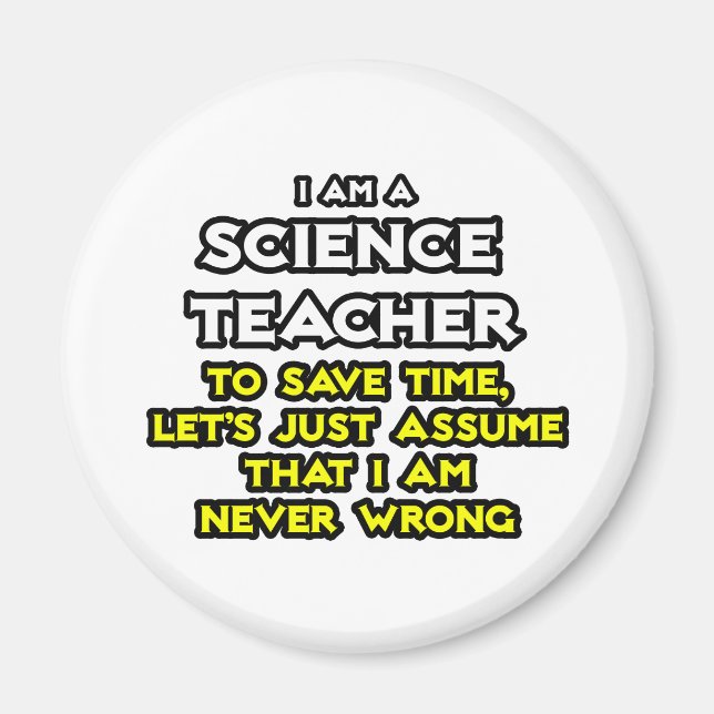 Science Teacher...Assume I Am Never Wrong Magnet (Front)