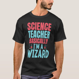 Science Teacher Basically im a Wizard T-Shirt
