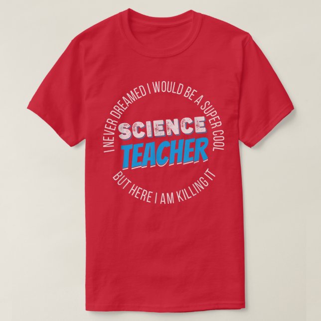 Science Teacher Funny I never Dreamed 2157 T-Shirt (Design Front)