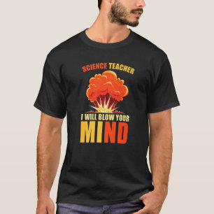 Science Teacher I Will Blow Your Mind Scientist T-Shirt