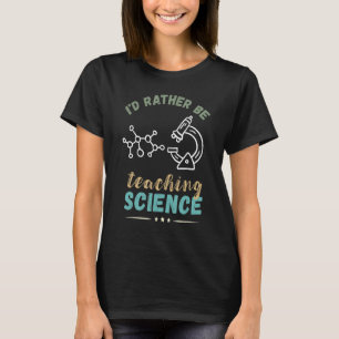Science Teacher I'd Rather Be Microscope Scientist T-Shirt