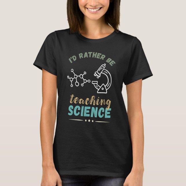 Science Teacher I'd Rather Be Microscope Scientist T-Shirt (Front)