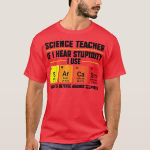 Science teacher if I hear stupidity Teach 2162 T-Shirt