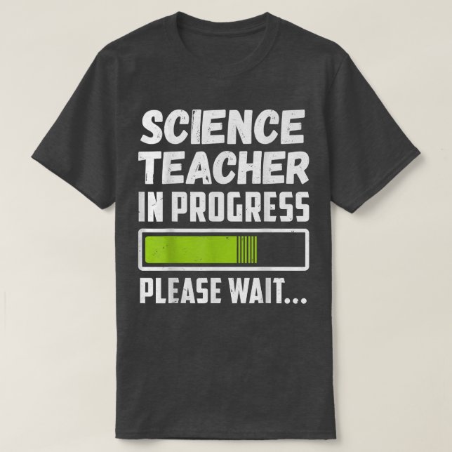 Science Teacher In Progress Please Wait  T-Shirt (Design Front)