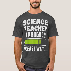 Science Teacher In Progress Please Wait T-Shirt