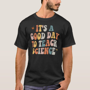 Science Teacher  Its A Good Day To Teach Science E T-Shirt