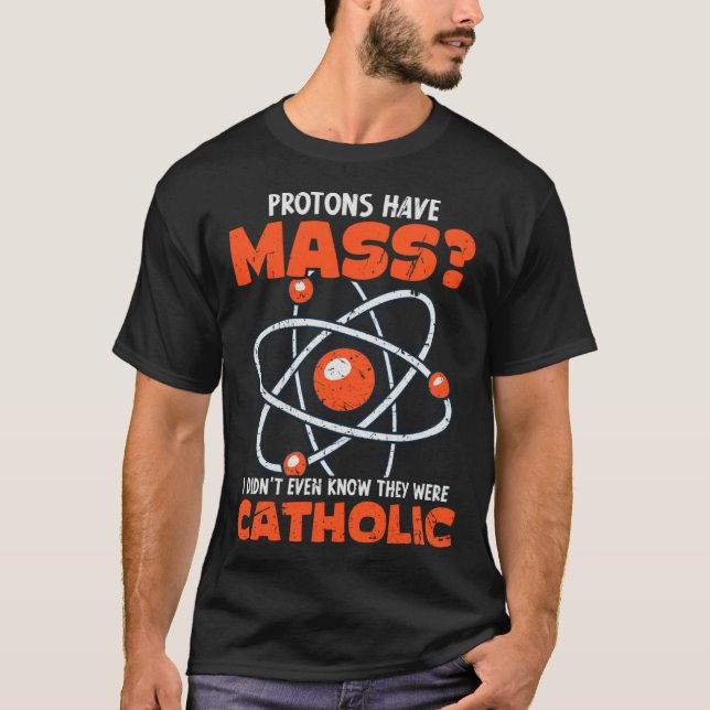 Science Teacher Protons Have Mass Catholic Statist T-Shirt (Front)