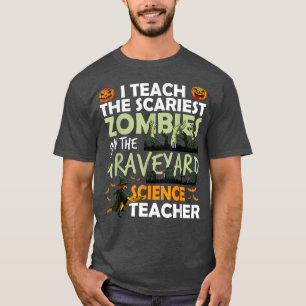 Science Teacher Teach the Scariest Zombies On The T-Shirt