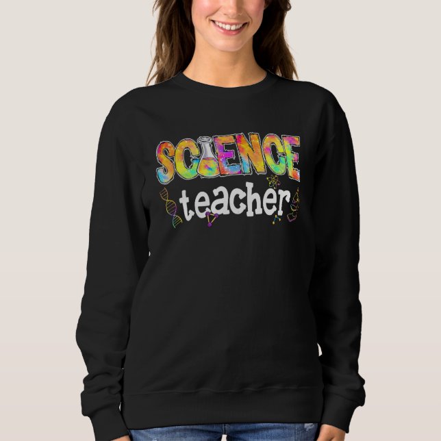 Science Teacher Tie Dye Science Teaching Back To S Sweatshirt (Front)