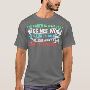 Science The Earth Is Not Flat Vaccines Work T-Shirt