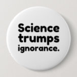 Science Trumps Ignorance 10 Cm Round Badge<br><div class="desc">gift,  chemistry,  gift idea,  gift tip,  biology,  researcher,  Science,  faith,  attempt,  nerdy,  research,  religion,  give away,  self experiment,  laboratory,  science,  fire,  nerd,  math,  atom,  physic</div>