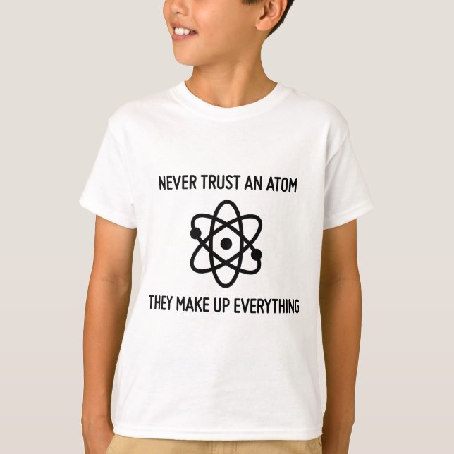 Science tshirt never trust an atom funny (Front)