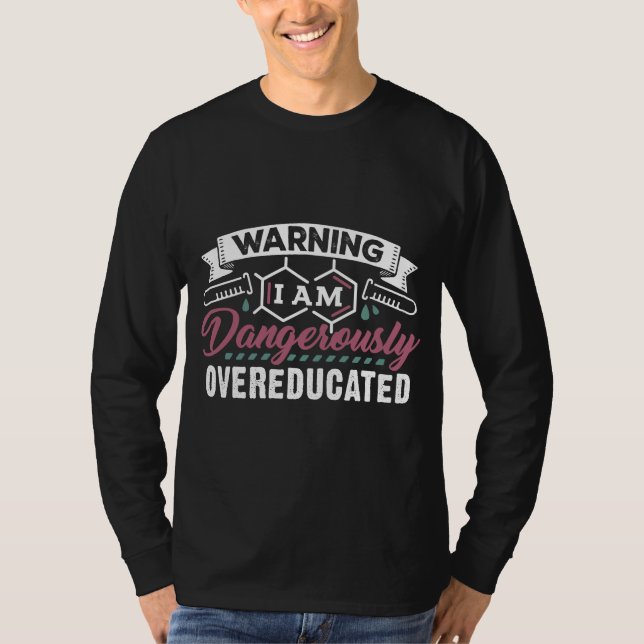 Science Warning I'm Dangerously Overeducated T-Shirt (Front)