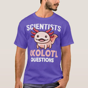 Scientists Axolotl Questions Funny Pink Axolotl Sa T-Shirt