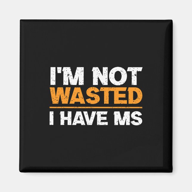 Sclerosis Awareness I'm Not Wasted I Have Ms  Magnet (Front)