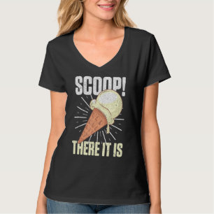 Scoop It Is Ice Cream Pun Sweet Foodies Dessert Lo T-Shirt