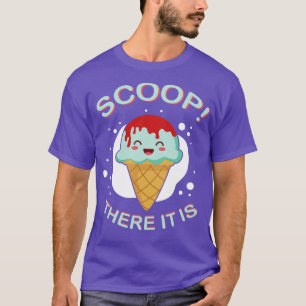 Scoop There It Is Funny Ice Cream Pun Sweet Tooth T-Shirt