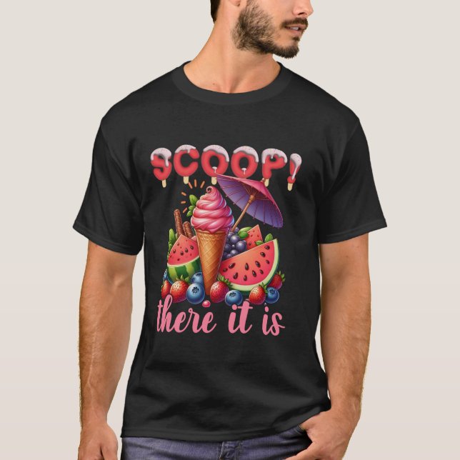 Scoop There It Is Ice Cream Lovers Sweet Treats T  T-Shirt (Front)