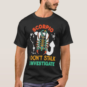 Scorpio Zodiac Scorpio  I Don't Stalk I Investigat T-Shirt