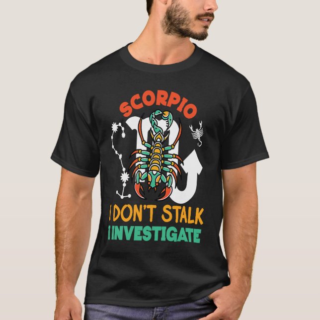 Scorpio Zodiac Scorpio  I Don't Stalk I Investigat T-Shirt (Front)