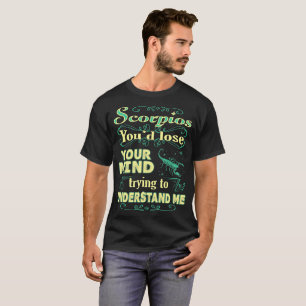 Scorpios Lose Mind To Understand Me Zodiac Tshirt