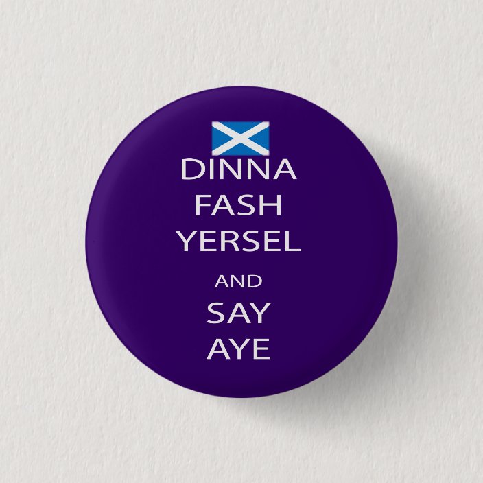 Scottish Dinna Fash Yersel Say Aye Pinback 3 Cm Round Badge Zazzle.co.uk