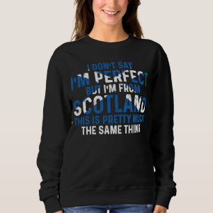 Scottish I'm From Scotland So I'm Perfect Sweatshirt