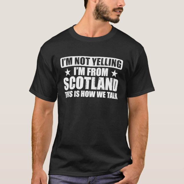 Scottish Uk I'm Not Yelling I'm From Scotland T-Shirt (Front)