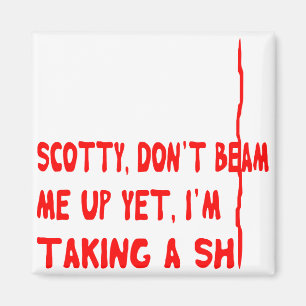 Scotty, Don’t Beam Me Up Yet I’m Taking A Sh.. Magnet