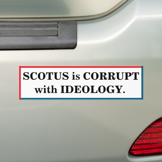 SCOTUS is corrupt with ideology Bumper Sticker (On Car)